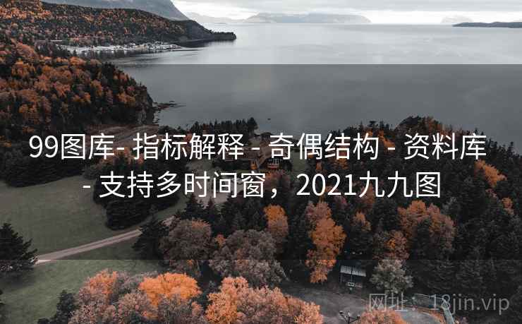 99图库- 指标解释 - 奇偶结构 - 资料库 - 支持多时间窗，2021九九图