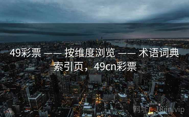 49彩票 —— 按维度浏览 —— 术语词典索引页，49cn彩票